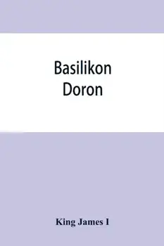Basilikon doron; or, His majestys Instructions to his dearest sonne, Henry the Prince, Paperback/King James I.