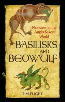 Basilisks and Beowulf. Monsters in the Anglo-Saxon World, Paperback/Tim Flight