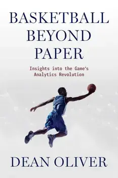 Basketball Beyond Paper. Insights Into the Game's Analytics Revolution, Paperback/Dean Oliver