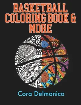 Basketball Coloring Book and More: A Coloring and Activity Book for Girls and Boys who Love Hoops!, Paperback/Cora Delmonico