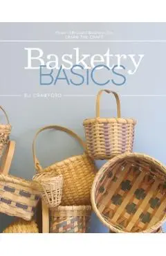 Basketry Basics: Create 18 Beautiful Baskets as You Learn the Craft - Bj Crawford