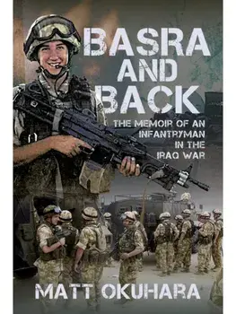 Basra and Back. The Memoir of an Unlikely Infantryman in the Iraq War, Hardback/Matthew Okuhara