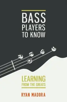 Bass Players To Know: Learning From The Greats, Paperback/Ryan Madora