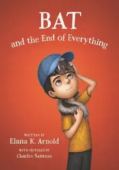Bat and the End of Everything, Hardcover/Elana K. Arnold
