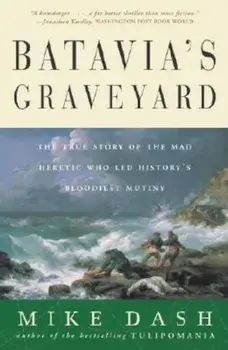 Batavia's Graveyard: The True Story of the Mad Heretic Who Led History's Bloodiest Mutiny, Paperback/Mike Dash
