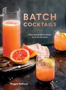 Batch Cocktails: Make-Ahead Pitcher Drinks for Every Occasion, Hardcover/Maggie Hoffman