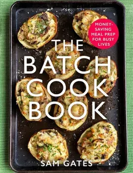 Batch Cook Book. Money-saving Meal Prep For Busy Lives, Paperback/Sam Gates
