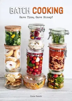 Batch Cooking: Save Time, Save Money!, Hardcover/Cinzia Trenchi