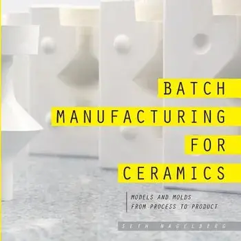 Batch Manufacturing for Ceramics, Paperback/Seth Nagelberg