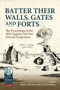 Batter their Walls, Gates and Forts. The Proceedings of the 2022 English Civil War Fortress Symposium, Paperback/***