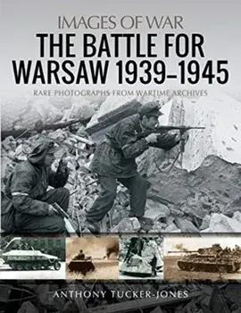 Battle for Warsaw, 1939-1945. Rare Photographs from Wartime Archives, Paperback/Anthony Tucker-Jones