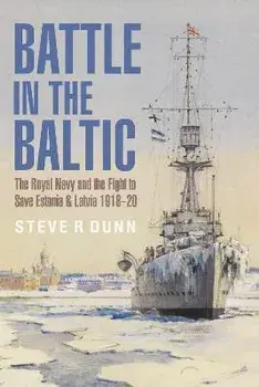 Battle in the Baltic. The Royal Navy and the Fight to Save Estonia and Latvia, 1918 1920, Paperback/Steve Dunn