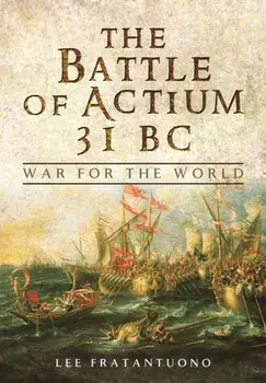 Battle of Actium 31 BC: War for the World, Hardback/Lee Fratantuono