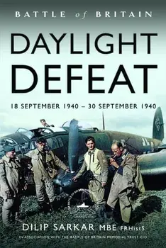 Battle of Britain Daylight Defeat. 18 September 1940 - 30 September 1940, Hardback/Dilip Sarkar MBE