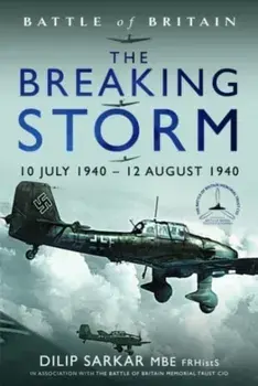 Battle of Britain The Breaking Storm. 10 July 1940 12 August 1940, Hardback/Dilip Sarkar
