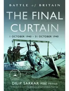 Battle of Britain The Final Curtain. 1 October 1940 – 31 October 1940, Hardback/Dilip Sarkar MBE FRHistS FRAeS