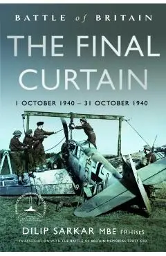 Battle of Britain The Final Curtain - Dilip Sarkar Mbe Frhists Fraes