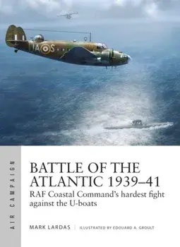 Battle of the Atlantic 1939-41: RAF Coastal Command's Hardest Fight Against the U-Boats, Paperback/Mark Lardas