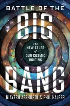 Battle of the Big Bang. The New Tales of Our Cosmic Origins, Hardback/Phil Halper