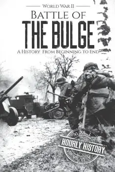 Battle of the Bulge - World War II: A History From Beginning to End, Paperback/Hourly History