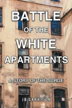 Battle of the White Apartments: A Story of the Surge, Paperback/Jb Garrison