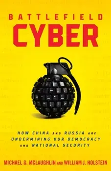 Battlefield Cyber. How China and Russia are Undermining Our Democracy and National Security, Hardback/Michael McLaughlin