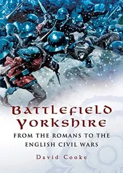Battlefield Yorkshire. From the Romans to the English Civil Wars, Paperback/David Cooke
