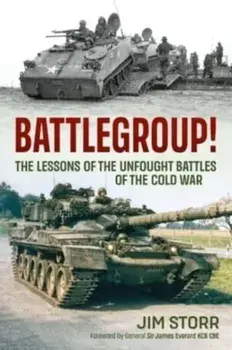 Battlegroup!: The Lessons of the Unfought Battles of the Cold War, Paperback/Jim Storr