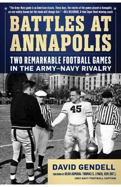 Battles at Annapolis: Two Remarkable Football Games in the Army-Navy Rivalry - David Gendell