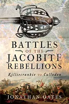 Battles of the Jacobite Rebellions. Killiecrankie to Culloden, Hardback/Jonathan Oates