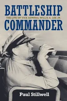 Battleship Commander: The Life of Vice Admiral Willis A. Lee Jr., Hardcover/Paul Stillwell