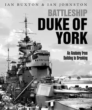 Battleship Duke of York: An Anatomy from Building to Breaking, Hardcover/Ian Buxton