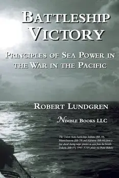 Battleship Victory: Principles of Sea Power in the War in the Pacific, Hardcover/Robert Lundgren