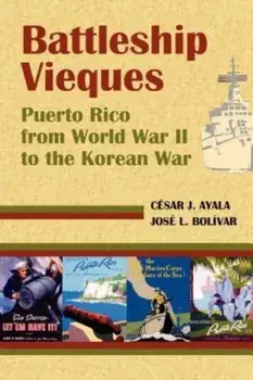 Battleship Vieques: Puerto Rico from World War II to the Korean War, Paperback/Cesar Ayala Casas