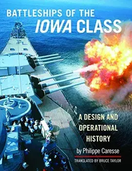 Battleships of the Iowa Class: A Design and Operational History, Hardback/Philippe Caresse