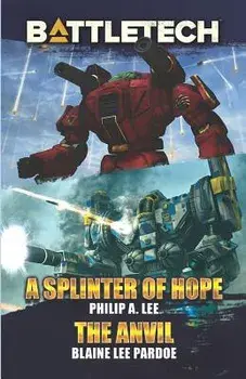 Battletech: A Splinter of Hope/The Anvil, Paperback/Philip A. Lee