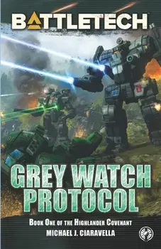 BattleTech: Grey Watch Protocol (Book One of The Highlander Covenant), Paperback/Michael J. Ciaravella