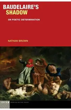 Baudelaire's Shadow: On Poetic Determination - Nathan Brown