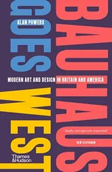 Bauhaus Goes West. Modern art and design in Britain and America, Paperback/Alan Powers