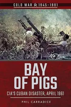 Bay of Pigs: CIA's Cuban Disaster, April 1961, Paperback/Phil Carradice