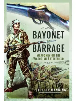 Bayonet to Barrage. Weaponry on the Victorian Battlefield, Paperback/Stephen Manning