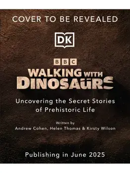 BBC Walking With Dinosaurs. Uncovering the Secret Stories of Prehistoric Life, Hardback/Kirsty Wilson