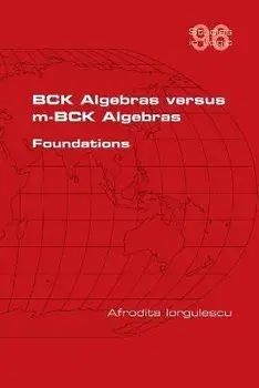 BCK Algebras versus m-BCK Algebras. Foundations, Paperback/Afrodita Iorgulescu