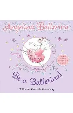 Be a Ballerina! - Katharine Holabird
