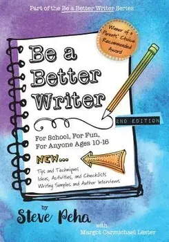Be a Better Writer: For School, for Fun, for Anyone Ages 10-15, Paperback/Steve Peha