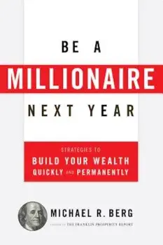 Be a Millionaire Next Year: Strategies to Build Your Wealth Quickly and Permanently, Paperback/Michael R. Berg