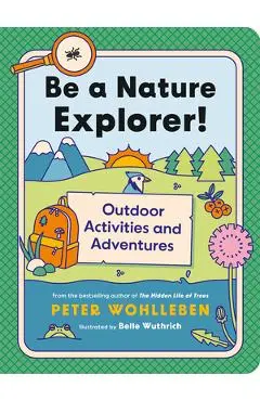 Be a Nature Explorer!: Outdoor Activities and Adventures - Peter Wohlleben