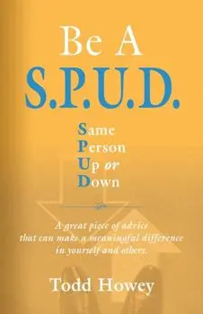 BE A S.P.U.D. Same Person Up or Down, Paperback/Todd Howey