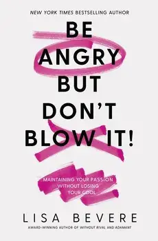 Be Angry, But Don't Blow It: Maintaining Your Passion Without Losing Your Cool, Paperback/Lisa Bevere