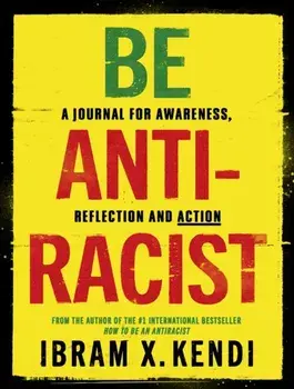 Be Antiracist. A Journal for Awareness, Reflection and Action, Paperback/Ibram X. Kendi